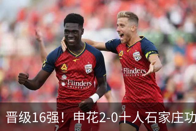 晋级16强！申花2-0十人石家庄功夫 阿苏埃制胜+失空门谢鹏飞建功